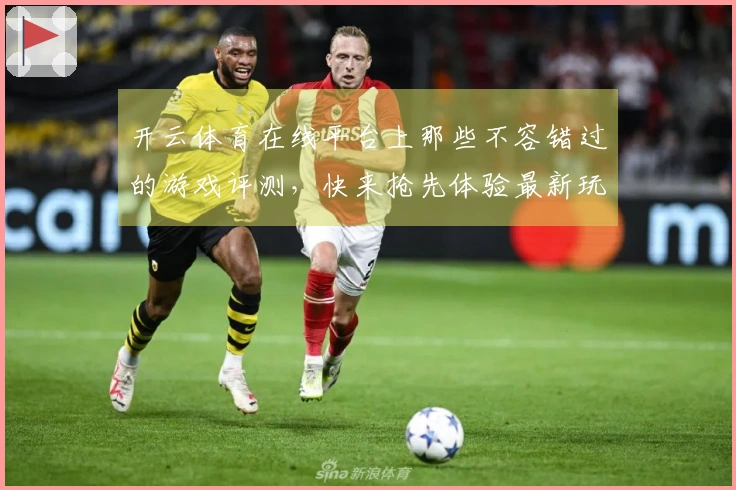 开云体育在线平台上那些不容错过的游戏评测，快来抢先体验最新玩法与策略！