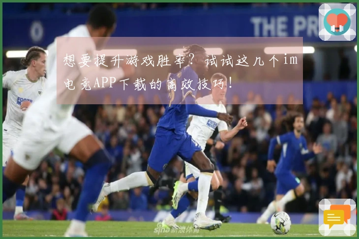 想要提升游戏胜率？试试这几个im电竞APP下载的高效技巧！